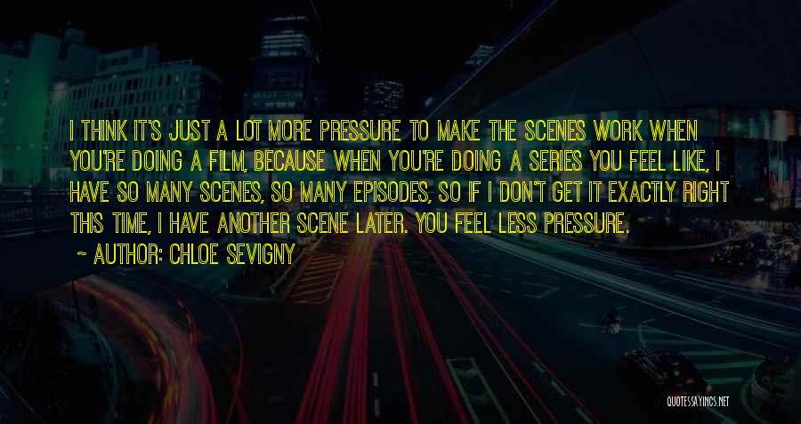 Chloe Sevigny Quotes: I Think It's Just A Lot More Pressure To Make The Scenes Work When You're Doing A Film, Because When