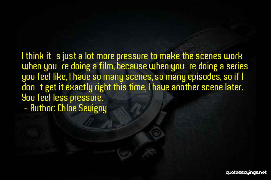Chloe Sevigny Quotes: I Think It's Just A Lot More Pressure To Make The Scenes Work When You're Doing A Film, Because When