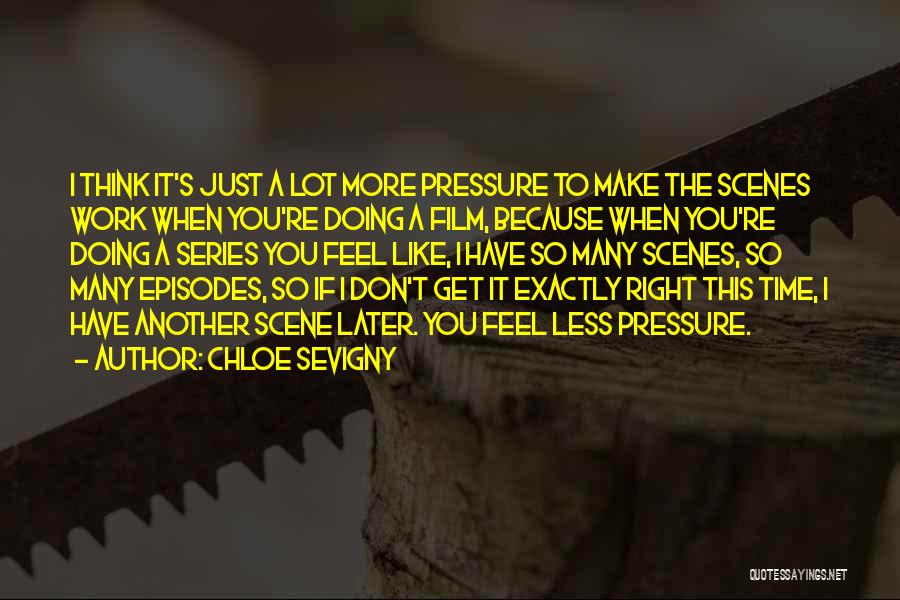 Chloe Sevigny Quotes: I Think It's Just A Lot More Pressure To Make The Scenes Work When You're Doing A Film, Because When