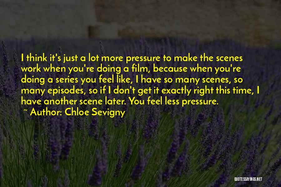 Chloe Sevigny Quotes: I Think It's Just A Lot More Pressure To Make The Scenes Work When You're Doing A Film, Because When