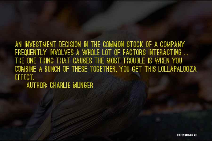 Charlie Munger Quotes: An Investment Decision In The Common Stock Of A Company Frequently Involves A Whole Lot Of Factors Interacting ... The