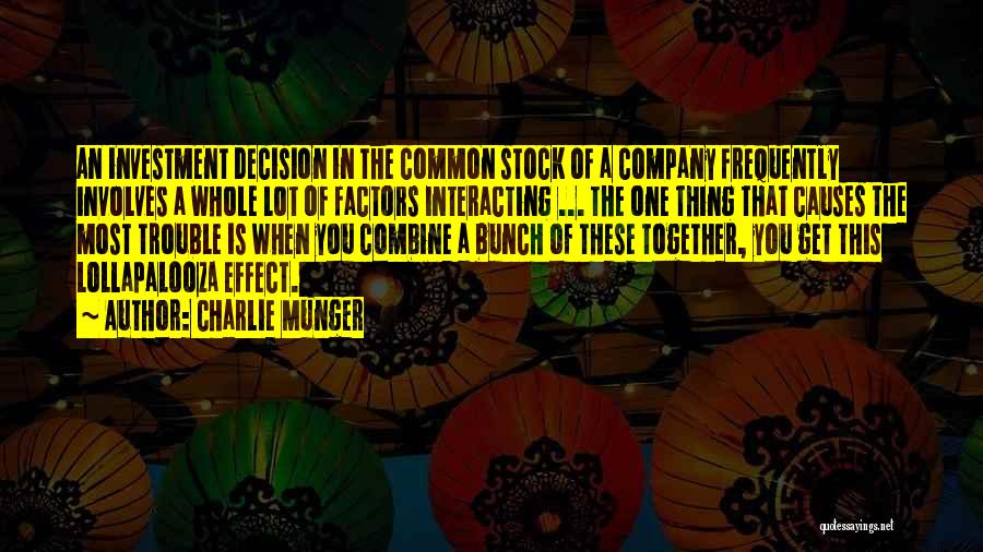 Charlie Munger Quotes: An Investment Decision In The Common Stock Of A Company Frequently Involves A Whole Lot Of Factors Interacting ... The