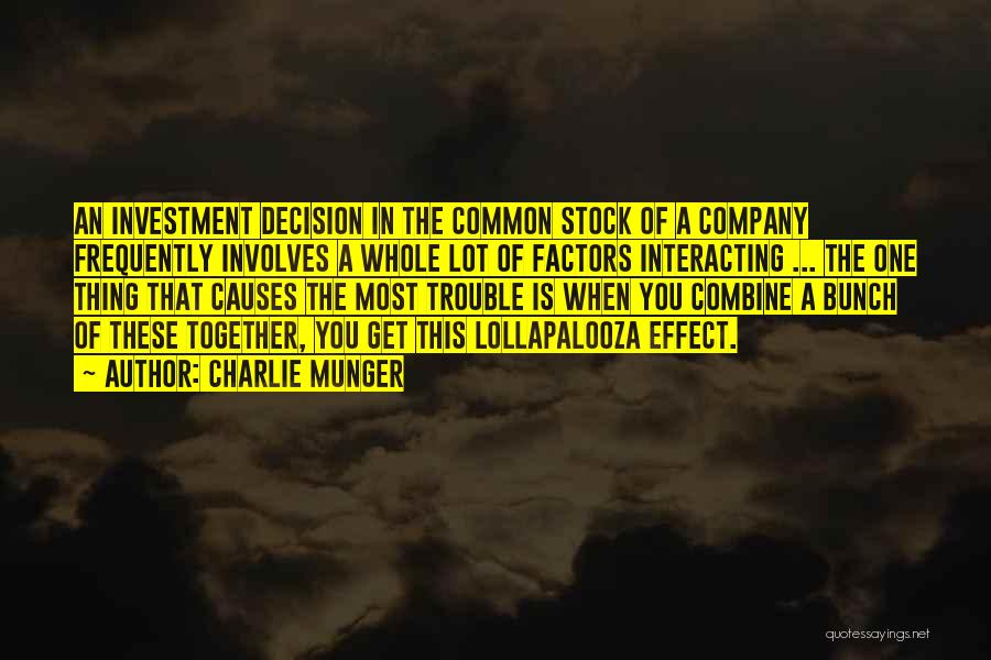 Charlie Munger Quotes: An Investment Decision In The Common Stock Of A Company Frequently Involves A Whole Lot Of Factors Interacting ... The