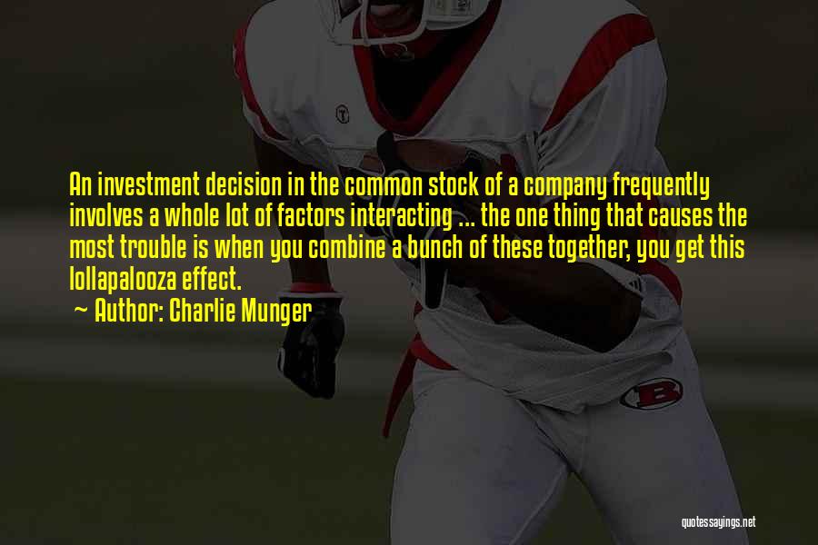 Charlie Munger Quotes: An Investment Decision In The Common Stock Of A Company Frequently Involves A Whole Lot Of Factors Interacting ... The