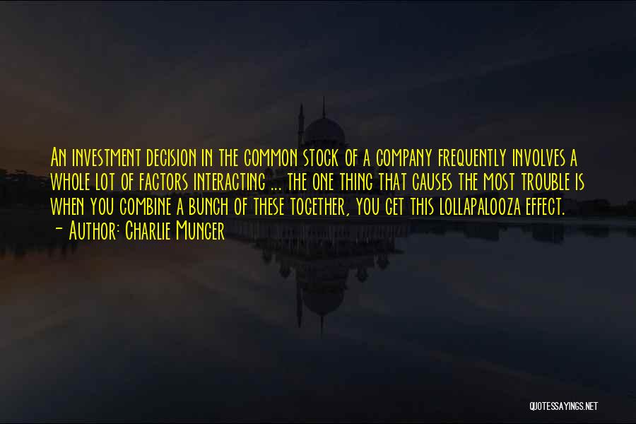 Charlie Munger Quotes: An Investment Decision In The Common Stock Of A Company Frequently Involves A Whole Lot Of Factors Interacting ... The