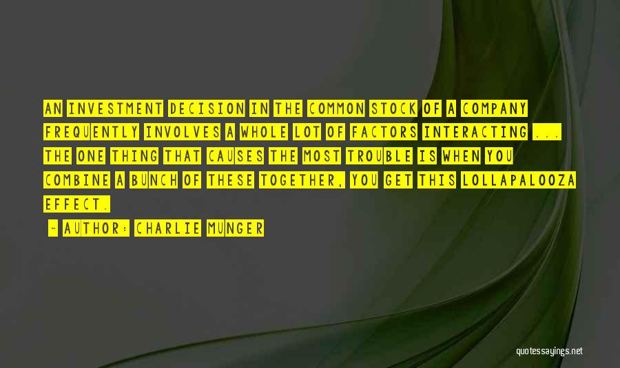 Charlie Munger Quotes: An Investment Decision In The Common Stock Of A Company Frequently Involves A Whole Lot Of Factors Interacting ... The