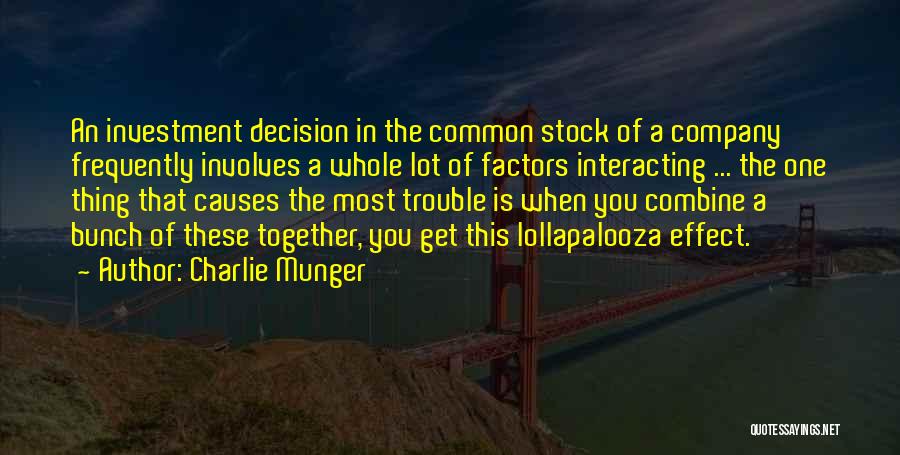 Charlie Munger Quotes: An Investment Decision In The Common Stock Of A Company Frequently Involves A Whole Lot Of Factors Interacting ... The