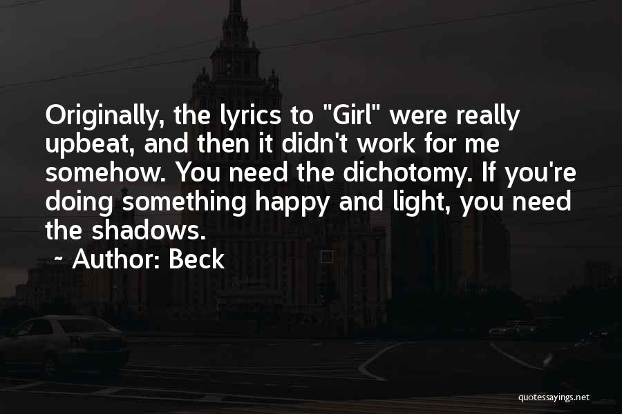 Beck Quotes: Originally, The Lyrics To Girl Were Really Upbeat, And Then It Didn't Work For Me Somehow. You Need The Dichotomy.