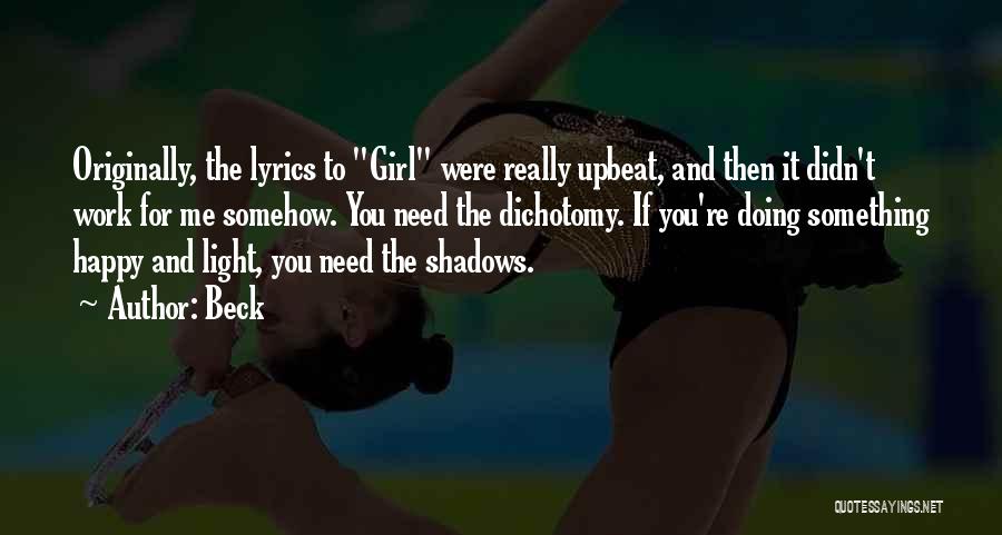 Beck Quotes: Originally, The Lyrics To Girl Were Really Upbeat, And Then It Didn't Work For Me Somehow. You Need The Dichotomy.