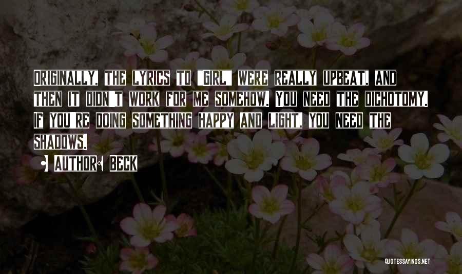 Beck Quotes: Originally, The Lyrics To Girl Were Really Upbeat, And Then It Didn't Work For Me Somehow. You Need The Dichotomy.