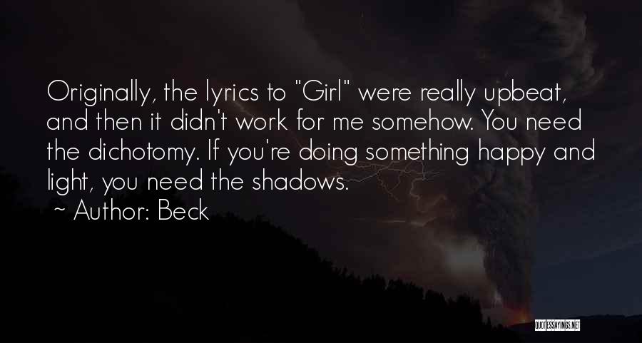 Beck Quotes: Originally, The Lyrics To Girl Were Really Upbeat, And Then It Didn't Work For Me Somehow. You Need The Dichotomy.