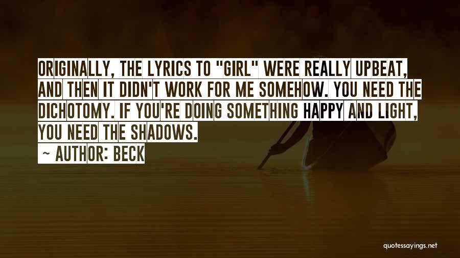 Beck Quotes: Originally, The Lyrics To Girl Were Really Upbeat, And Then It Didn't Work For Me Somehow. You Need The Dichotomy.