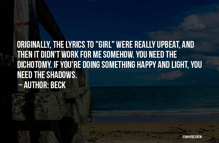 Beck Quotes: Originally, The Lyrics To Girl Were Really Upbeat, And Then It Didn't Work For Me Somehow. You Need The Dichotomy.