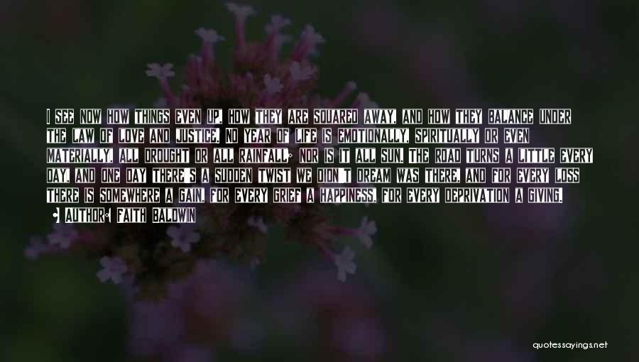 Faith Baldwin Quotes: I See Now How Things Even Up, How They Are Squared Away, And How They Balance Under The Law Of