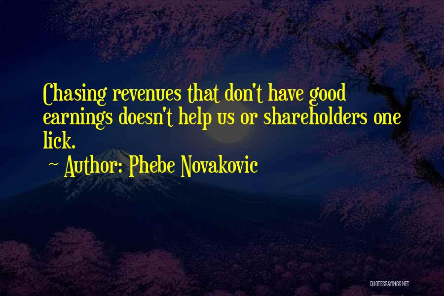 Phebe Novakovic Quotes: Chasing Revenues That Don't Have Good Earnings Doesn't Help Us Or Shareholders One Lick.