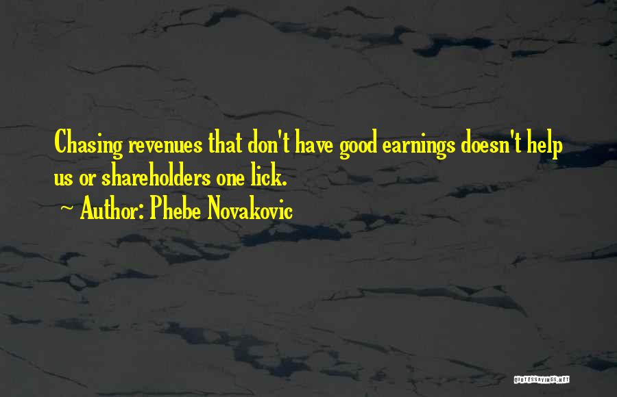 Phebe Novakovic Quotes: Chasing Revenues That Don't Have Good Earnings Doesn't Help Us Or Shareholders One Lick.