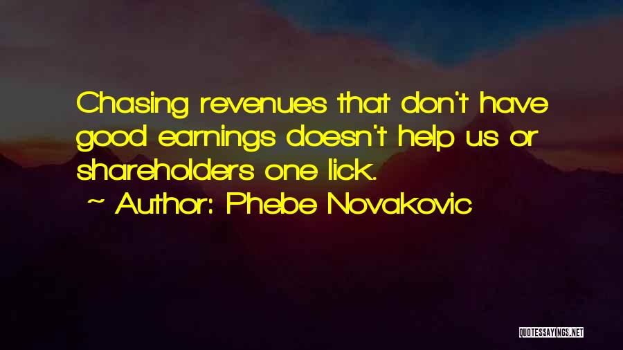 Phebe Novakovic Quotes: Chasing Revenues That Don't Have Good Earnings Doesn't Help Us Or Shareholders One Lick.