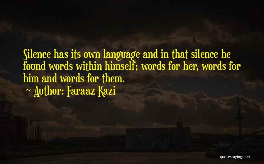 Faraaz Kazi Quotes: Silence Has Its Own Language And In That Silence He Found Words Within Himself; Words For Her, Words For Him