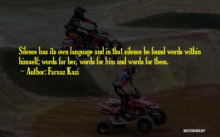 Faraaz Kazi Quotes: Silence Has Its Own Language And In That Silence He Found Words Within Himself; Words For Her, Words For Him