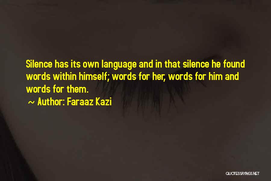 Faraaz Kazi Quotes: Silence Has Its Own Language And In That Silence He Found Words Within Himself; Words For Her, Words For Him