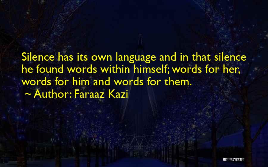 Faraaz Kazi Quotes: Silence Has Its Own Language And In That Silence He Found Words Within Himself; Words For Her, Words For Him