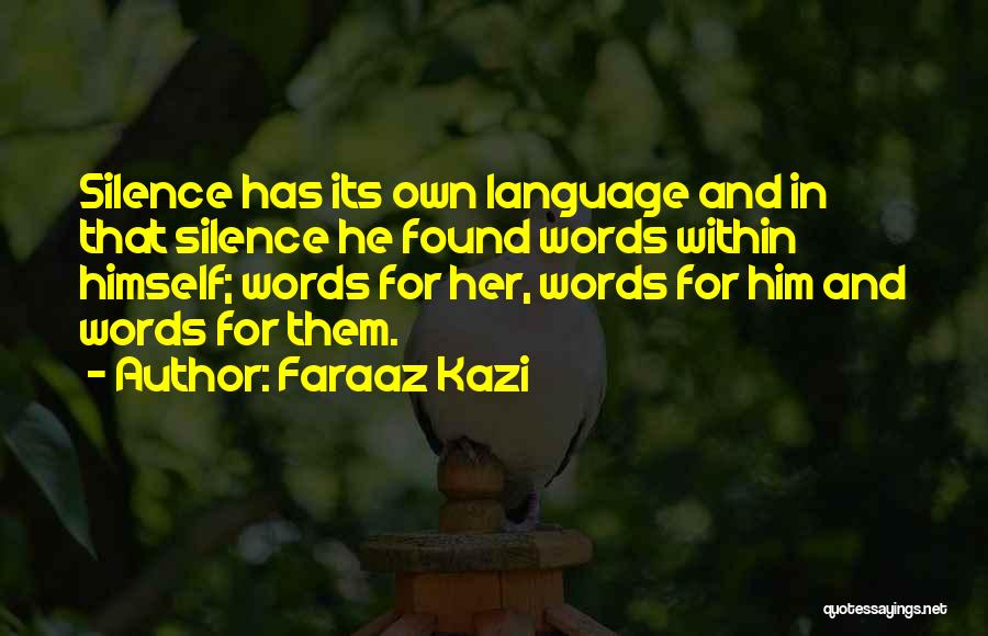 Faraaz Kazi Quotes: Silence Has Its Own Language And In That Silence He Found Words Within Himself; Words For Her, Words For Him