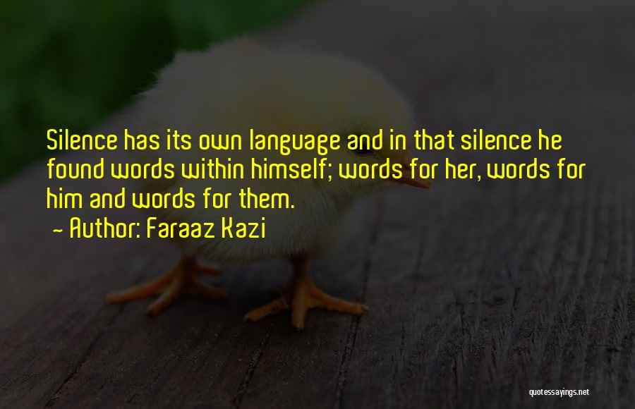 Faraaz Kazi Quotes: Silence Has Its Own Language And In That Silence He Found Words Within Himself; Words For Her, Words For Him