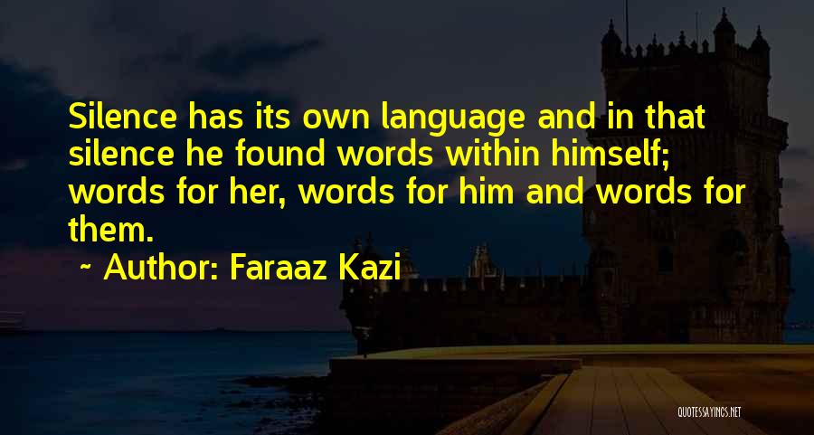 Faraaz Kazi Quotes: Silence Has Its Own Language And In That Silence He Found Words Within Himself; Words For Her, Words For Him