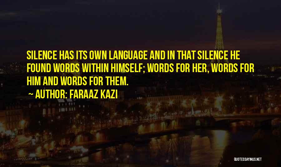 Faraaz Kazi Quotes: Silence Has Its Own Language And In That Silence He Found Words Within Himself; Words For Her, Words For Him