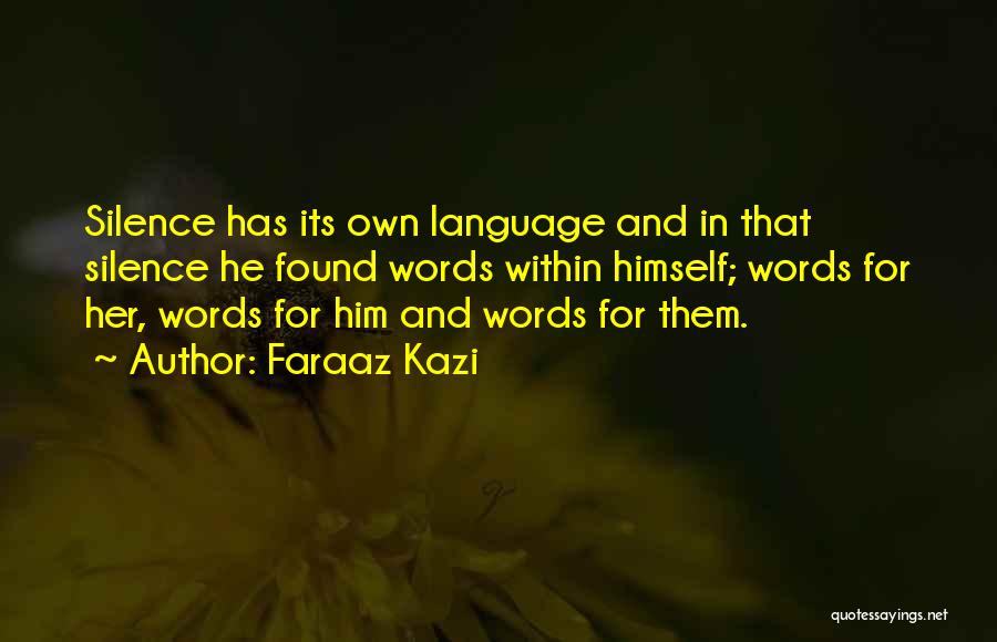 Faraaz Kazi Quotes: Silence Has Its Own Language And In That Silence He Found Words Within Himself; Words For Her, Words For Him