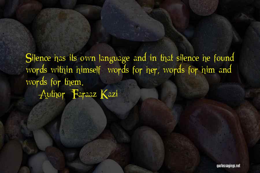 Faraaz Kazi Quotes: Silence Has Its Own Language And In That Silence He Found Words Within Himself; Words For Her, Words For Him