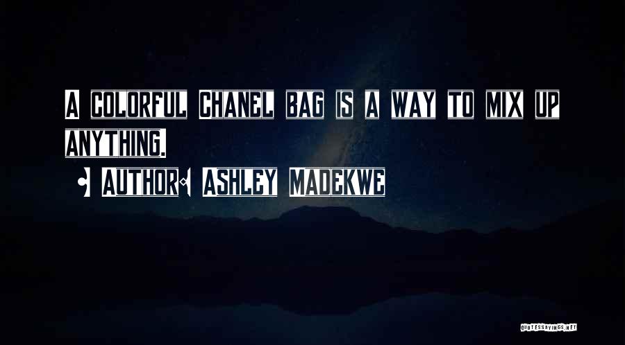 Ashley Madekwe Quotes: A Colorful Chanel Bag Is A Way To Mix Up Anything.