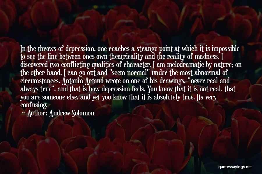 Andrew Solomon Quotes: In The Throws Of Depression, One Reaches A Strange Point At Which It Is Impossible To See The Line Between