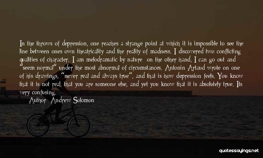 Andrew Solomon Quotes: In The Throws Of Depression, One Reaches A Strange Point At Which It Is Impossible To See The Line Between