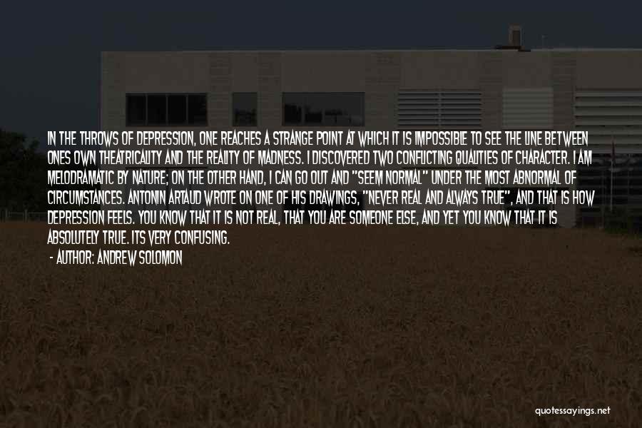 Andrew Solomon Quotes: In The Throws Of Depression, One Reaches A Strange Point At Which It Is Impossible To See The Line Between