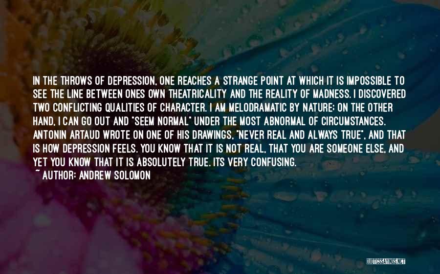 Andrew Solomon Quotes: In The Throws Of Depression, One Reaches A Strange Point At Which It Is Impossible To See The Line Between