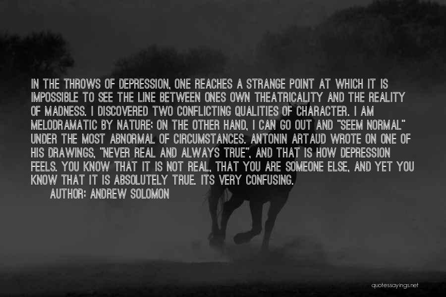 Andrew Solomon Quotes: In The Throws Of Depression, One Reaches A Strange Point At Which It Is Impossible To See The Line Between