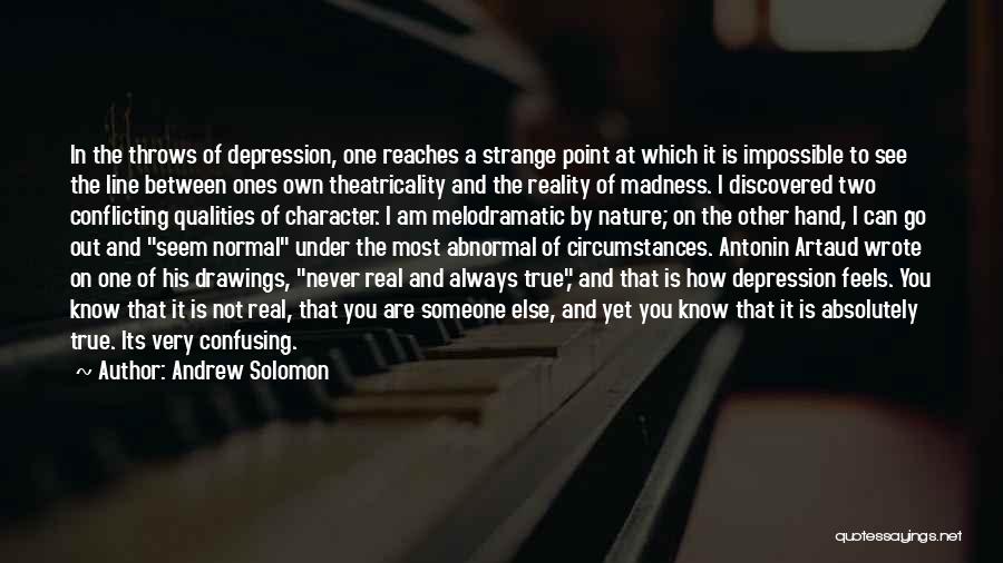 Andrew Solomon Quotes: In The Throws Of Depression, One Reaches A Strange Point At Which It Is Impossible To See The Line Between