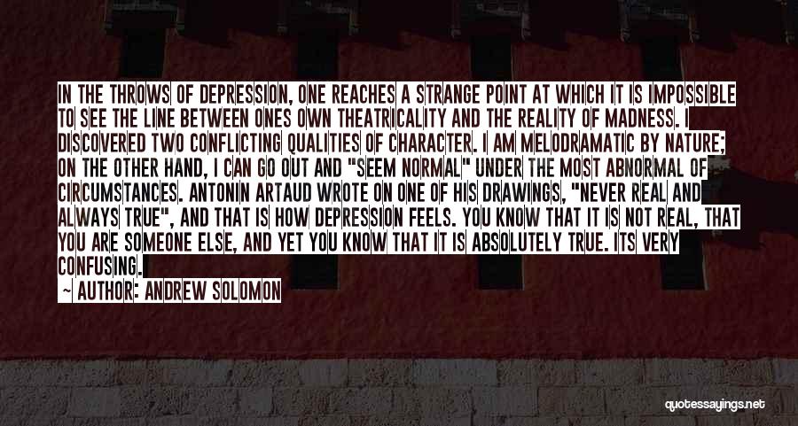 Andrew Solomon Quotes: In The Throws Of Depression, One Reaches A Strange Point At Which It Is Impossible To See The Line Between