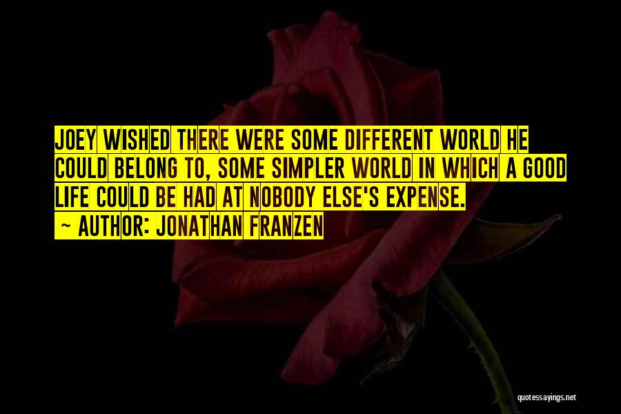 Jonathan Franzen Quotes: Joey Wished There Were Some Different World He Could Belong To, Some Simpler World In Which A Good Life Could