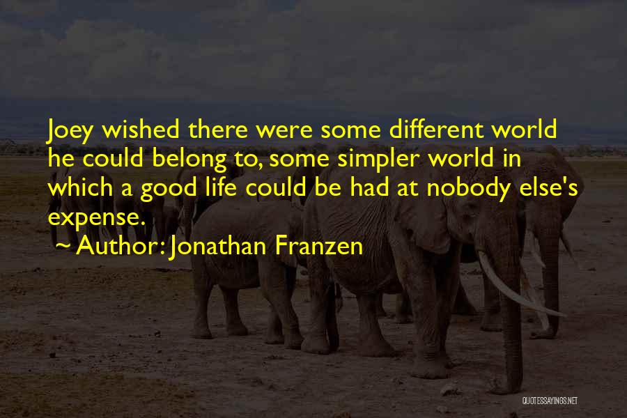 Jonathan Franzen Quotes: Joey Wished There Were Some Different World He Could Belong To, Some Simpler World In Which A Good Life Could