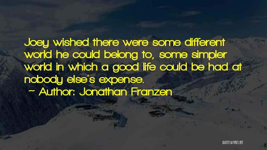 Jonathan Franzen Quotes: Joey Wished There Were Some Different World He Could Belong To, Some Simpler World In Which A Good Life Could