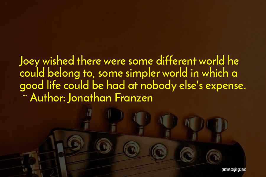 Jonathan Franzen Quotes: Joey Wished There Were Some Different World He Could Belong To, Some Simpler World In Which A Good Life Could