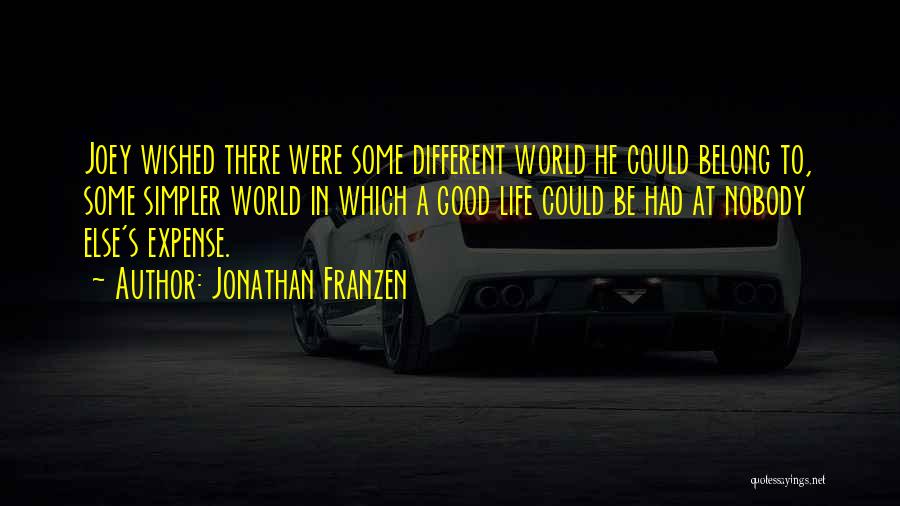 Jonathan Franzen Quotes: Joey Wished There Were Some Different World He Could Belong To, Some Simpler World In Which A Good Life Could