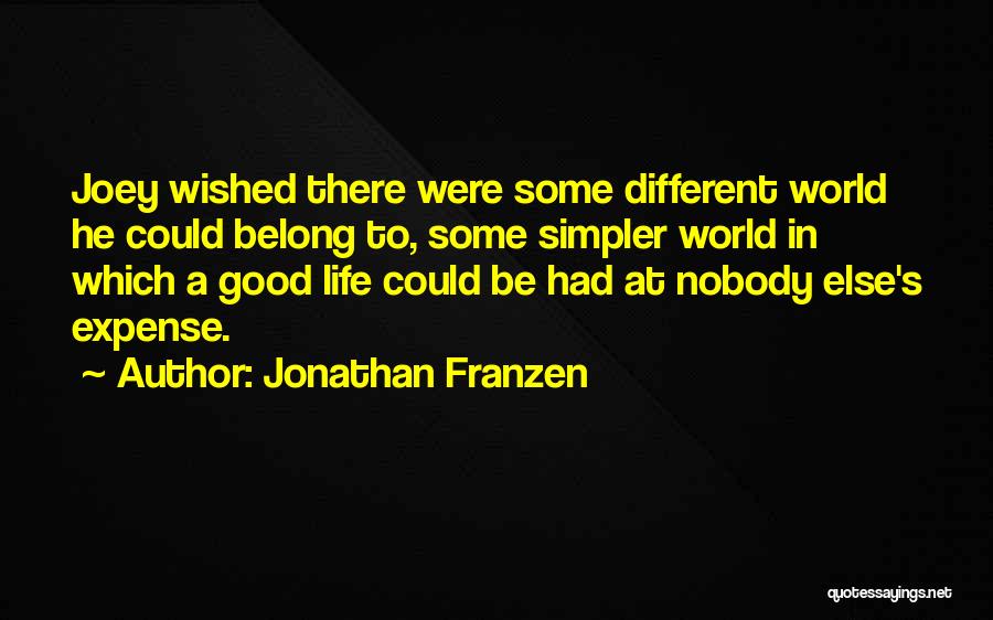 Jonathan Franzen Quotes: Joey Wished There Were Some Different World He Could Belong To, Some Simpler World In Which A Good Life Could