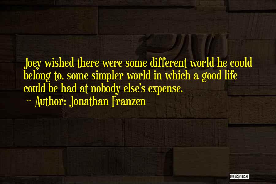 Jonathan Franzen Quotes: Joey Wished There Were Some Different World He Could Belong To, Some Simpler World In Which A Good Life Could