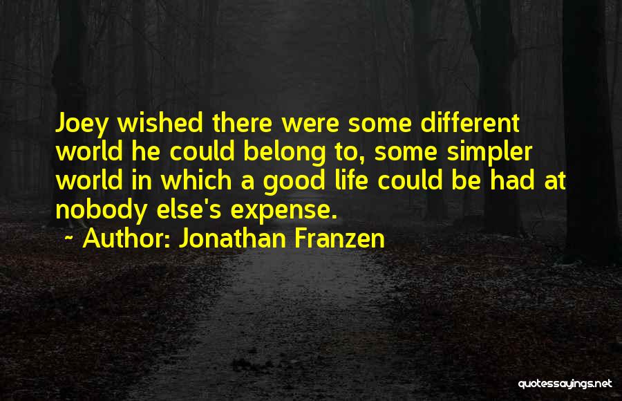 Jonathan Franzen Quotes: Joey Wished There Were Some Different World He Could Belong To, Some Simpler World In Which A Good Life Could