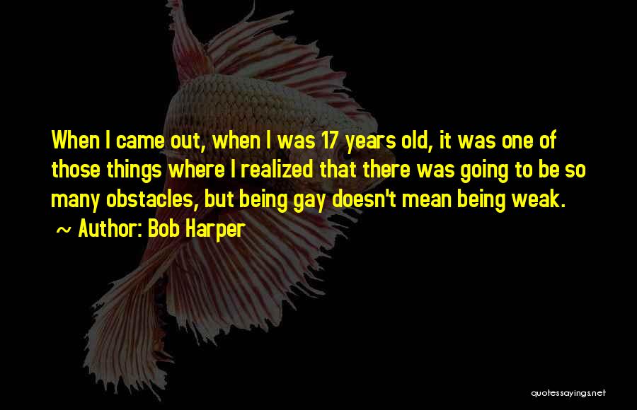 Bob Harper Quotes: When I Came Out, When I Was 17 Years Old, It Was One Of Those Things Where I Realized That