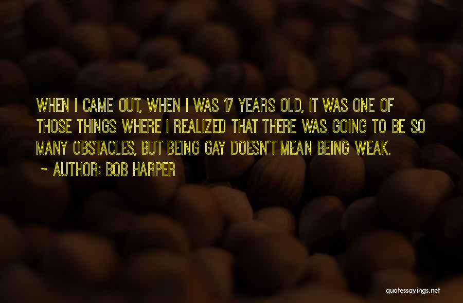 Bob Harper Quotes: When I Came Out, When I Was 17 Years Old, It Was One Of Those Things Where I Realized That