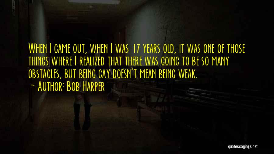 Bob Harper Quotes: When I Came Out, When I Was 17 Years Old, It Was One Of Those Things Where I Realized That